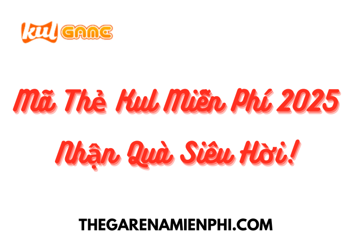 Mã Thẻ Kul Miễn Phí 2025 - Nhận Quà Siêu Hời!