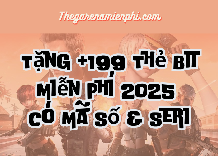 Tặng +199 Thẻ Bit Miễn Phí 2025 - Có Mã Số & Seri Đầy Đủ