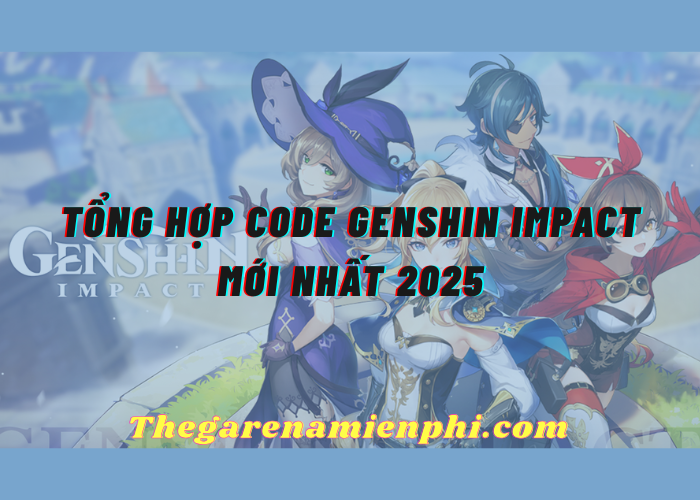 Tổng Hợp Code Genshin Impact Mới Nhất 2025 - Nhập Ngay Nhận Quà Khủng