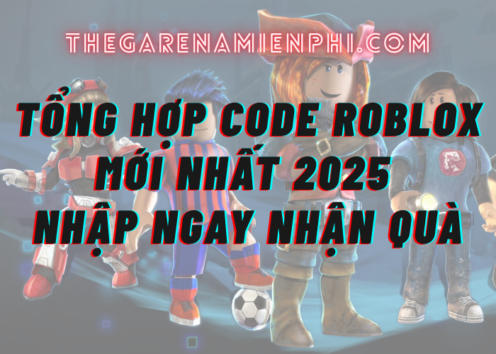 Tổng Hợp Code Roblox Mới Nhất 2025 Nhập Ngay Nhận Quà