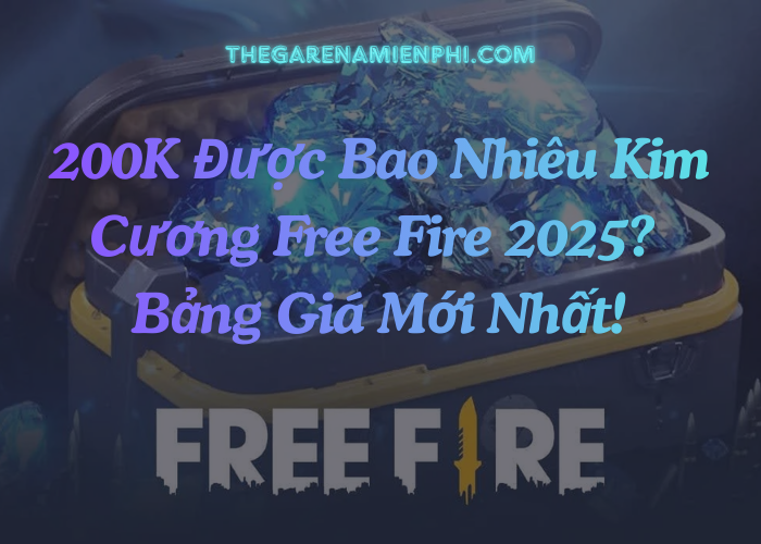 200K Được Bao Nhiêu Kim Cương Free Fire 2025?Bảng Giá Mới Nhất!