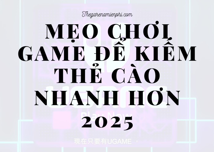 Mẹo chơi game để kiếm thẻ cào nhanh hơn 2025