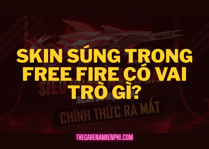 Skin súng trong Free Fire có vai trò gì?