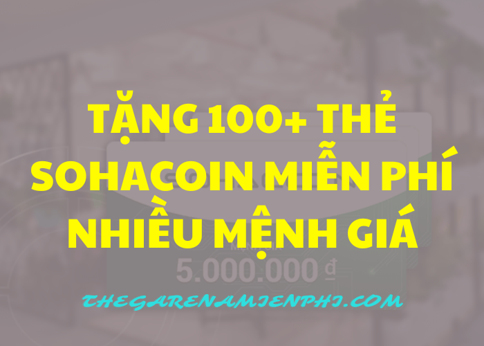 Tặng 100+ Thẻ SohaCoin Miễn Phí Nhiều Mệnh Giá!